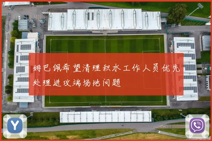 姆巴佩希望清理积水工作人员优先处理进攻端场地问题